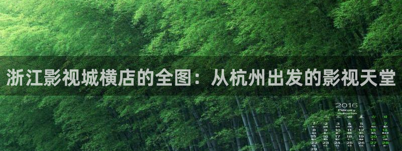 yy.6080新视觉影院：浙江影视城横店的全图：从杭州出发的影视天堂